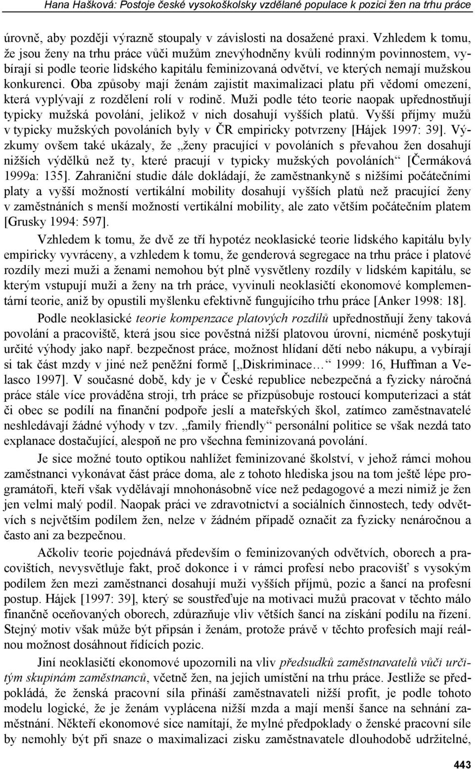 Oba způsoby mají ženám zajistit maximalizaci platu při vědomí omezení, která vyplývají z rozdělení rolí v rodině.