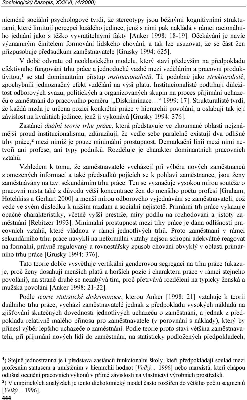 Očekávání je navíc významným činitelem formování lidského chování, a tak lze usuzovat, že se část žen přizpůsobuje předsudkům zaměstnavatele [Grusky 1994: 625].