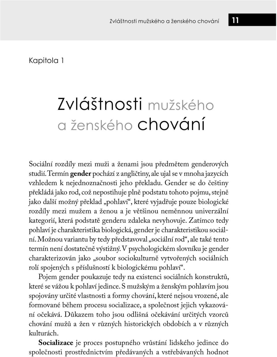 Gender se do češtiny překládá jako rod, což nepostihuje plně podstatu tohoto pojmu, stejně jako další možný překlad pohlaví, které vyjadřuje pouze biologické rozdíly mezi mužem a ženou a je většinou