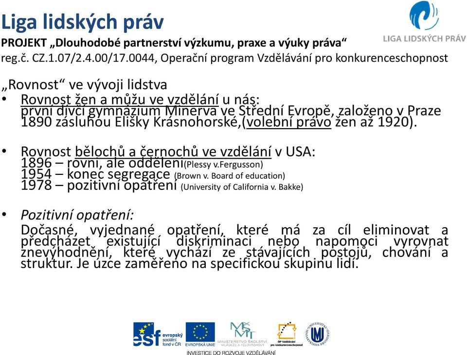 fergusson) 1954 konec segregace (Brown v. Board of education) 1978 pozitivní opatření (University of California v.