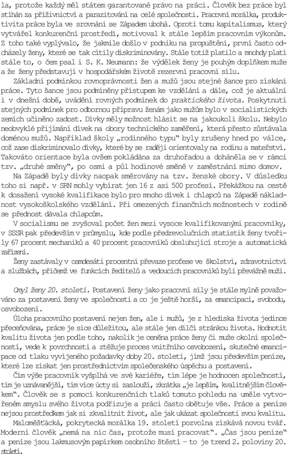 Z toho také vyplývalo, že jakmile došlo v podniku na propuštìní, první èasto odcházely ženy, které se tak cítily diskriminovány. Stále totiž platilo a mnohdy platí stále to, o èem psal i S. K.