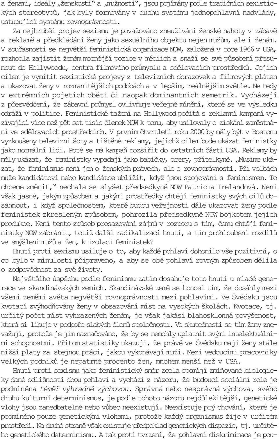 V souèasnosti se nejvìtší feministická organizace NOW, založená v roce 1966 v USA, rozhodla zajistit ženám mocnìjší pozice v médiích a snaží se své pùsobení pøesunout do Hollywoodu, centra filmového