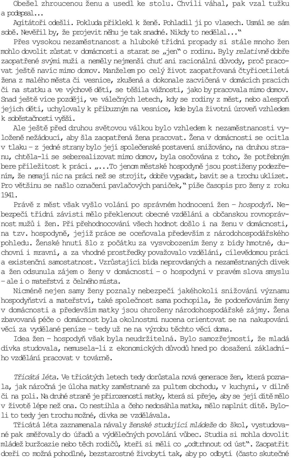 Byly relativnì dobøe zaopatøené svými muži a nemìly nejmenší chu ani racionální dùvody, proè pracovat ještì navíc mimo domov.