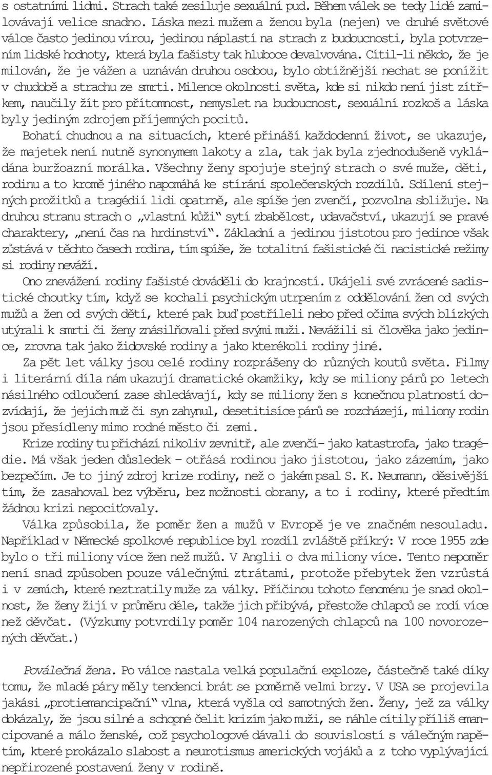 Cítil-li nìkdo, že je milován, že je vážen a uznáván druhou osobou, bylo obtížnìjší nechat se ponížit v chudobì a strachu ze smrti.