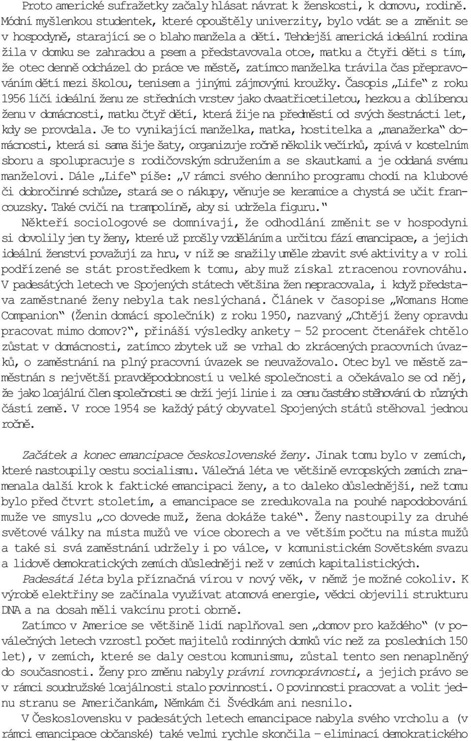 Tehdejší americká ideální rodina žila v domku se zahradou a psem a pøedstavovala otce, matku a ètyøi dìti s tím, že otec dennì odcházel do práce ve mìstì, zatímco manželka trávila èas pøepravováním