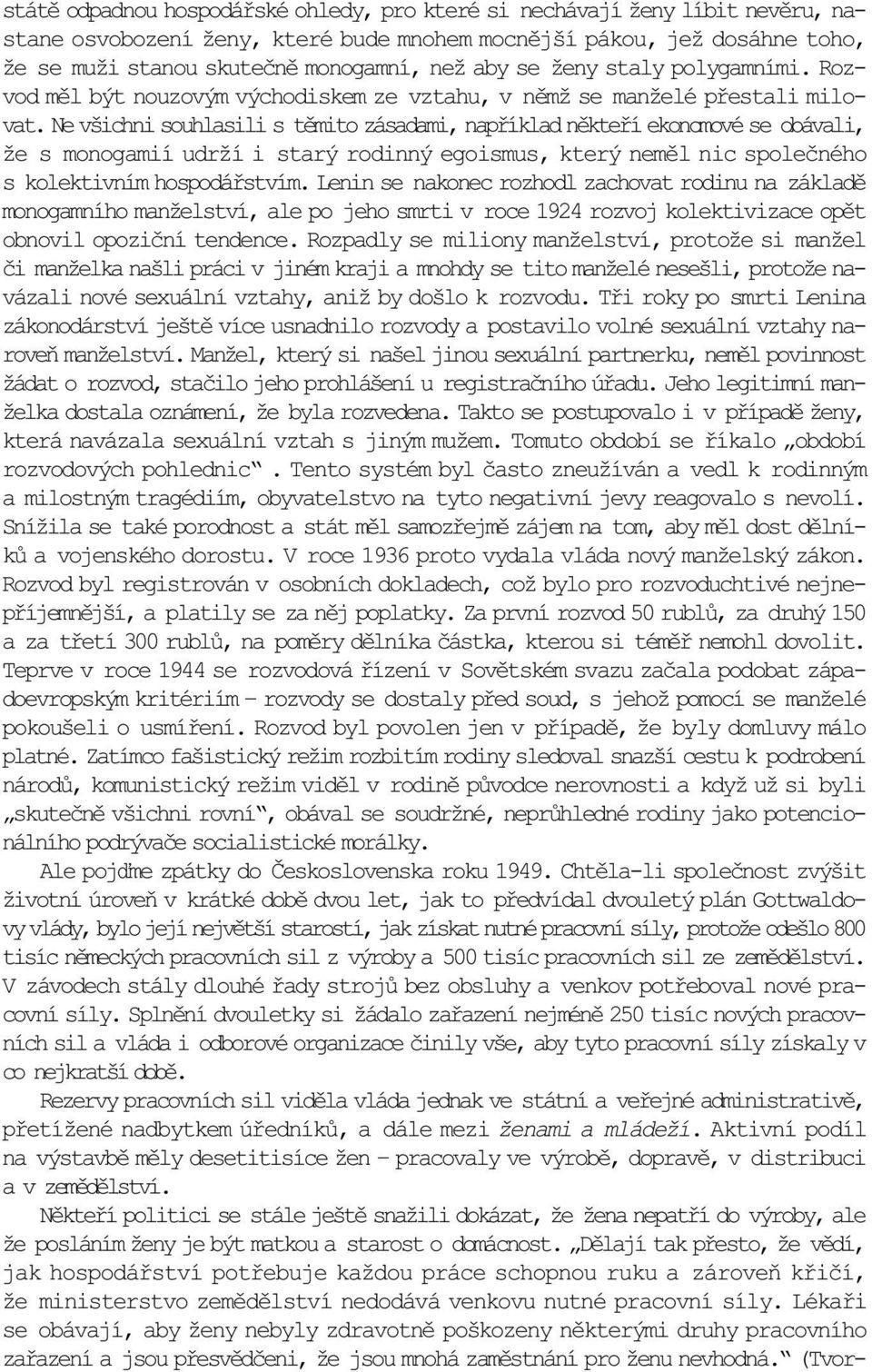 Ne všichni souhlasili s tìmito zásadami, napøíklad nìkteøí ekonomové se obávali, že s monogamií udrží i starý rodinný egoismus, který nemìl nic spoleèného s kolektivním hospodáøstvím.