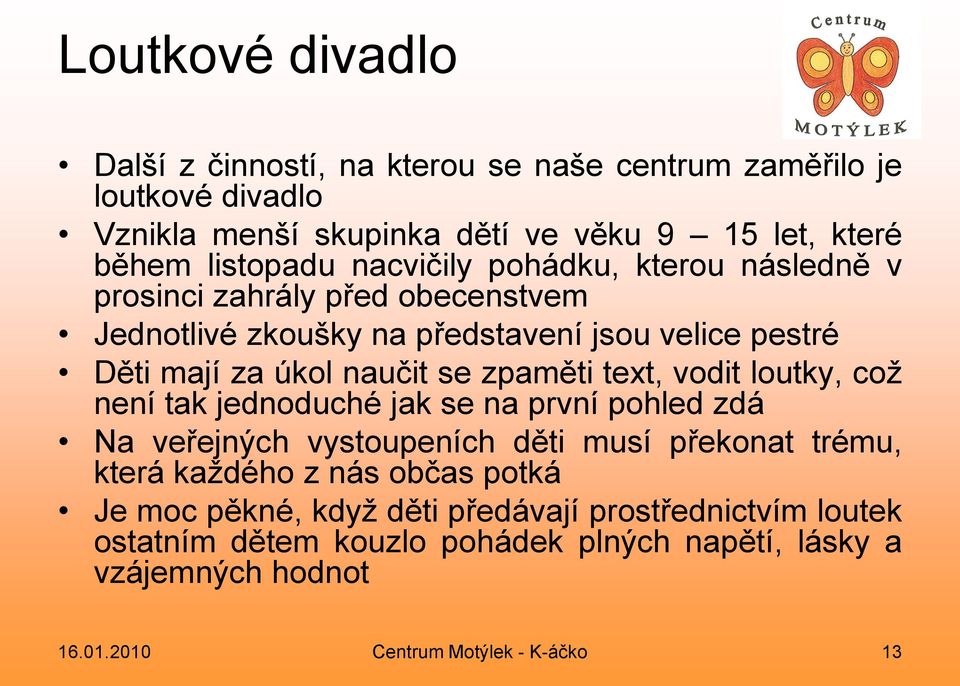 text, vodit loutky, což není tak jednoduché jak se na první pohled zdá Na veřejných vystoupeních děti musí překonat trému, která každého z nás občas potká Je