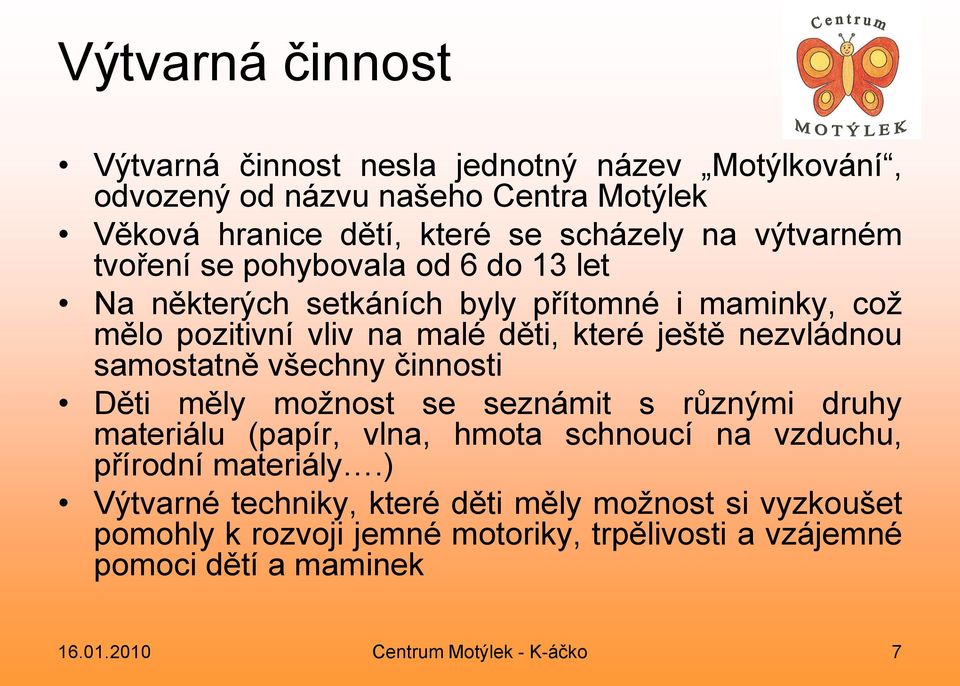 samostatně všechny činnosti Děti měly možnost se seznámit s různými druhy materiálu (papír, vlna, hmota schnoucí na vzduchu, přírodní materiály.