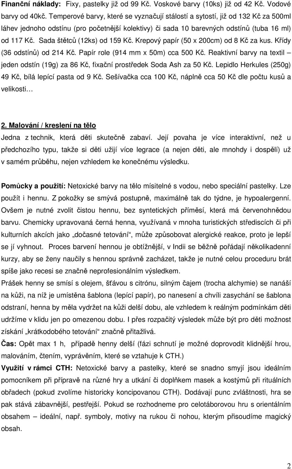 Sada štětců (12ks) od 159 Kč. Krepový papír (50 x 200cm) od 8 Kč za kus. Křídy (36 odstínů) od 214 Kč. Papír role (914 mm x 50m) cca 500 Kč.