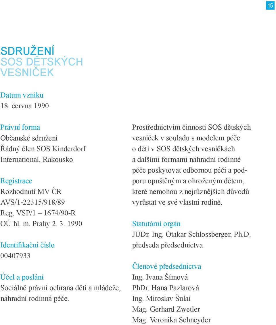 Prostřednictvím činnosti SOS dětských vesniček v souladu s modelem péče o děti v SOS dětských vesničkách a dalšími formami náhradní rodinné péče poskytovat odbornou péči a podporu opuštěným a