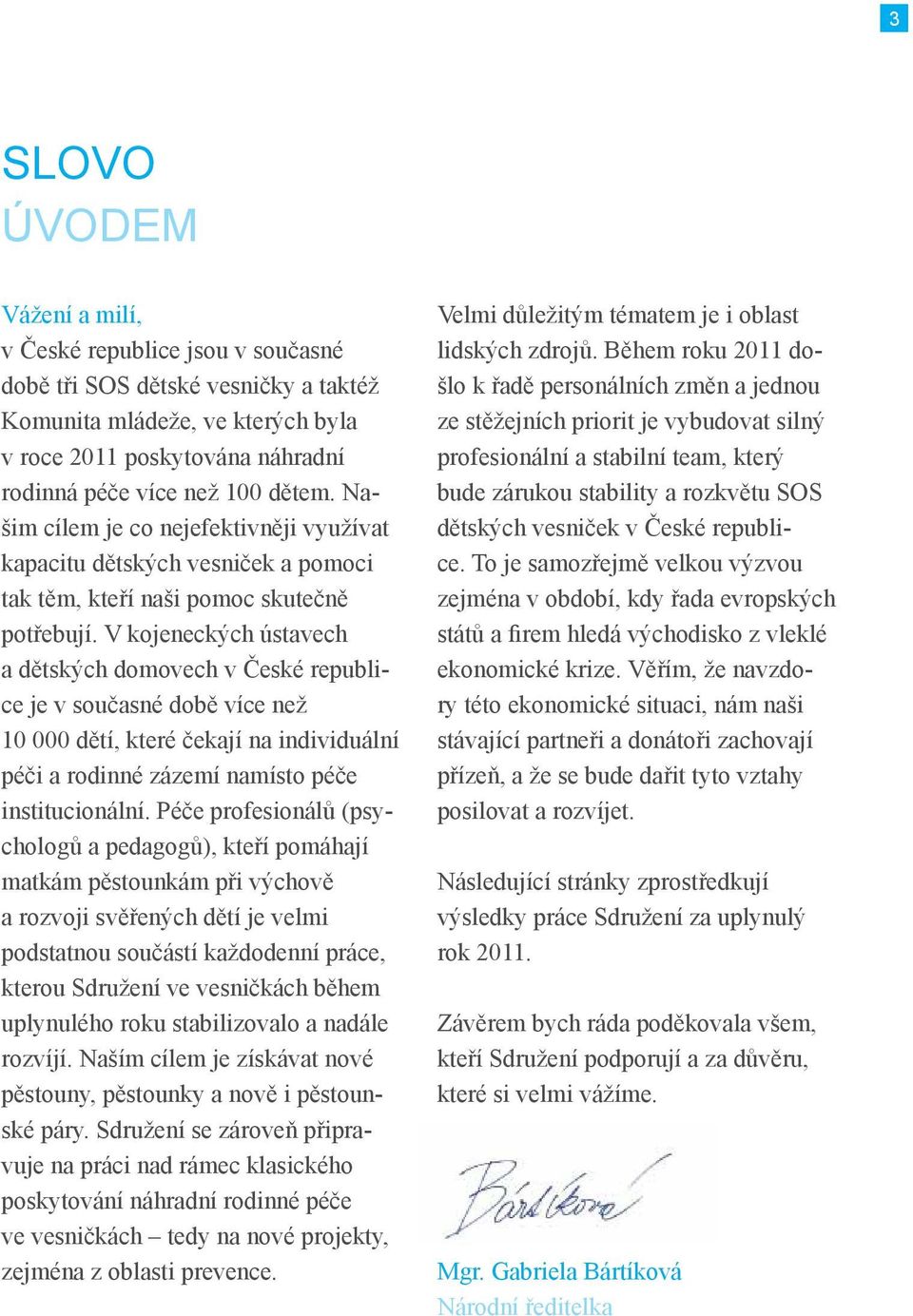 V kojeneckých ústavech a dětských domovech v České republice je v současné době více než 10 000 dětí, které čekají na individuální péči a rodinné zázemí namísto péče institucionální.