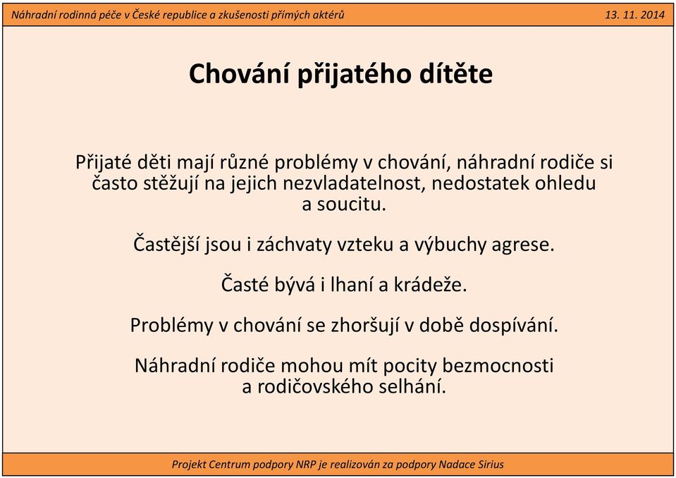 Častější jsou i záchvaty vzteku a výbuchy agrese. Časté bývá i lhaní a krádeže.