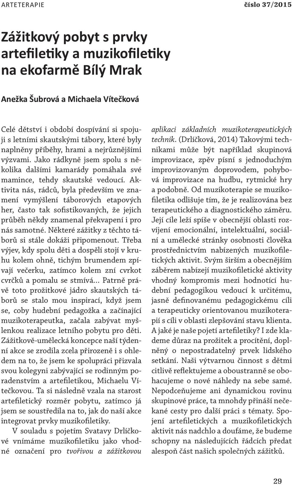 Aktivita nás, rádců, byla především ve znamení vymýšlení táborových etapových her, často tak sofistikovaných, že jejich průběh někdy znamenal překvapení i pro nás samotné.