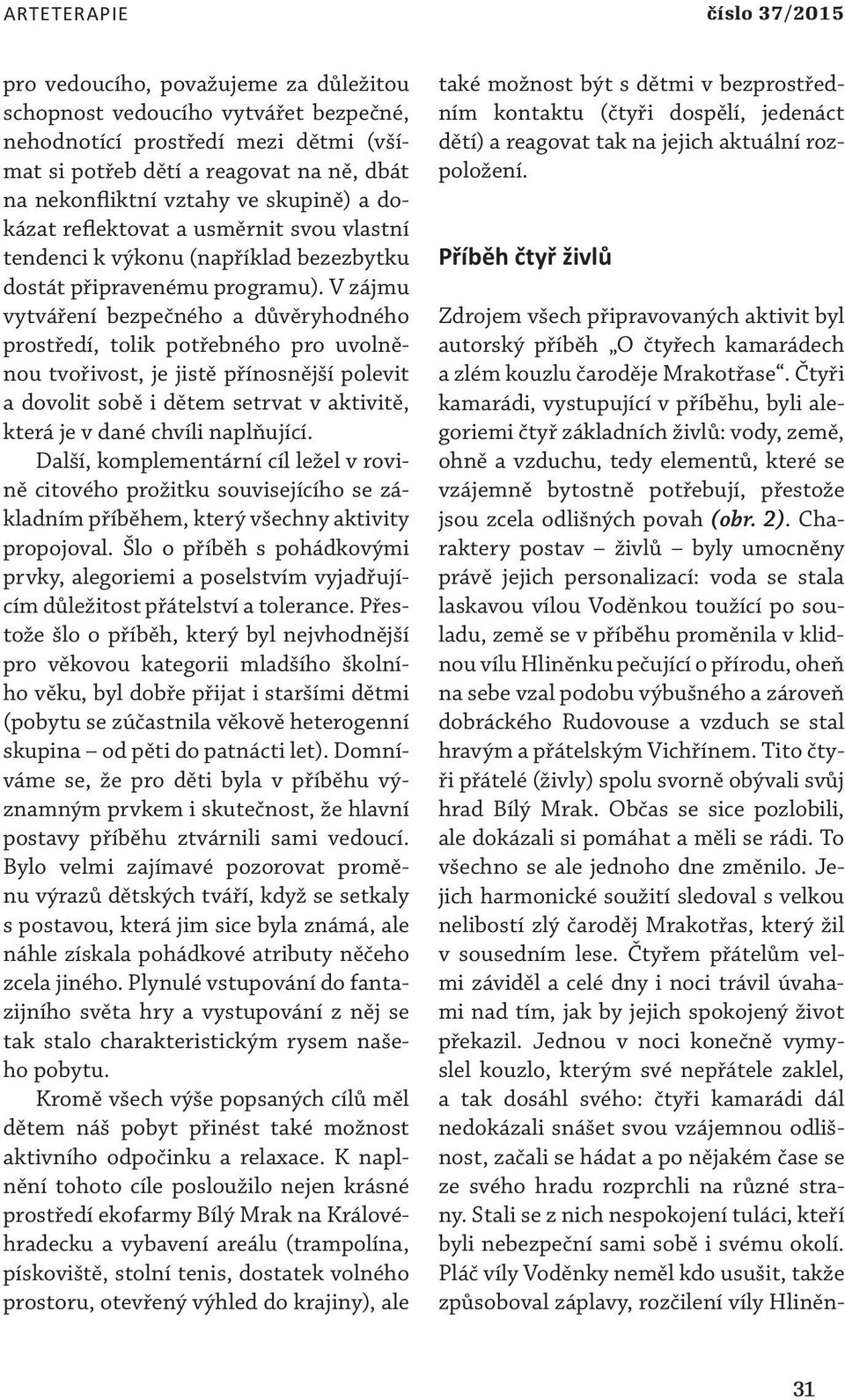 V zájmu vytváření bezpečného a důvěryhodného prostředí, tolik potřebného pro uvolněnou tvořivost, je jistě přínosnější polevit a dovolit sobě i dětem setrvat v aktivitě, která je v dané chvíli