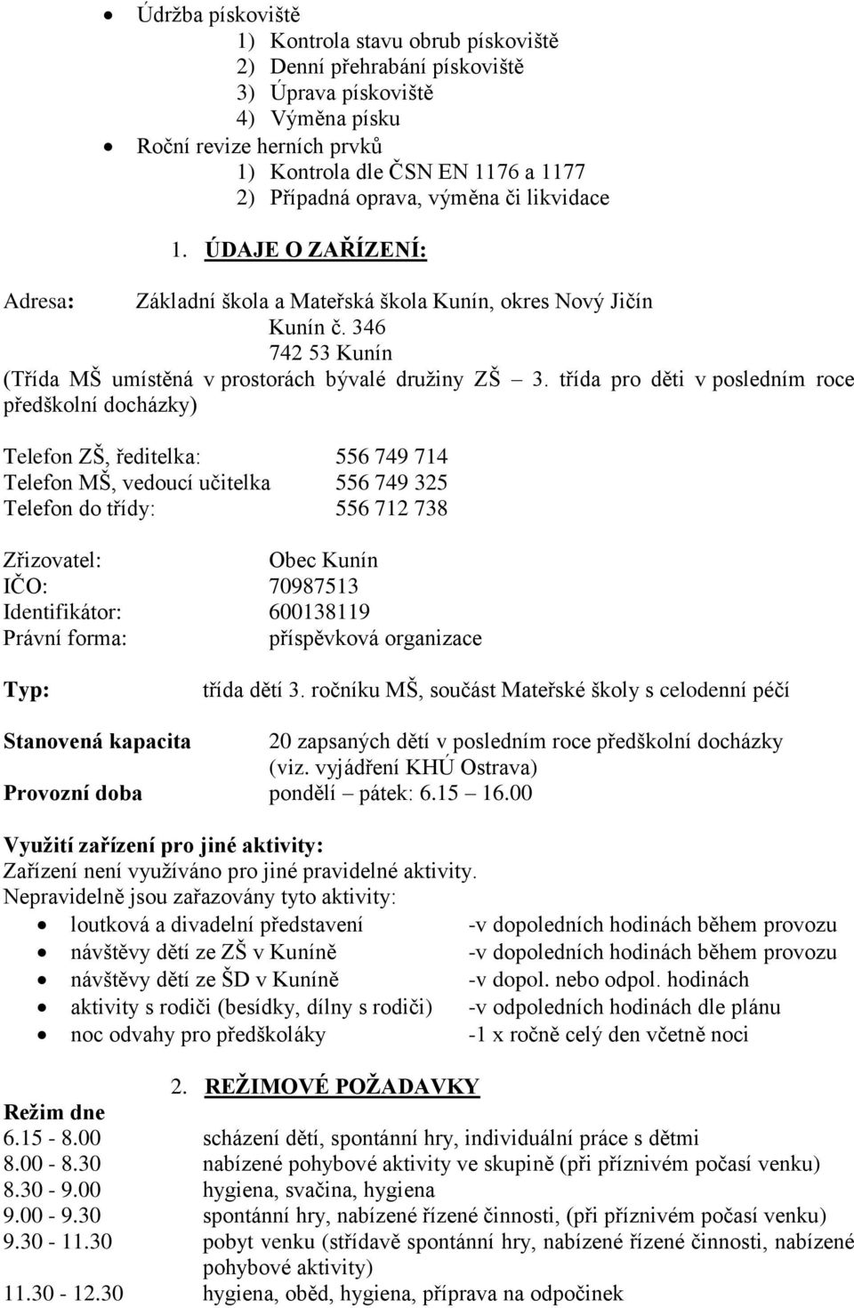 třída pro děti v posledním roce předškolní docházky) Telefon ZŠ, ředitelka: 556 749 714 Telefon MŠ, vedoucí učitelka 556 749 325 Telefon do třídy: 556 712 738 Zřizovatel: Obec Kunín IČO: 70987513