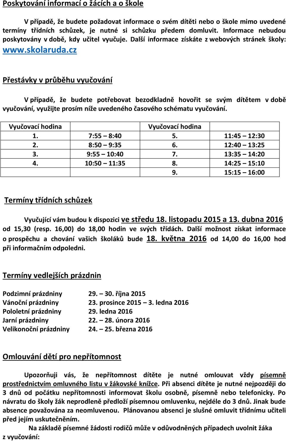 cz Přestávky v průběhu vyučování V případě, že budete potřebovat bezodkladně hovořit se svým dítětem v době vyučování, využijte prosím níže uvedeného časového schématu vyučování.