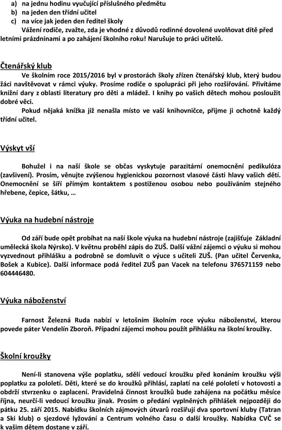 Čtenářský klub Ve školním roce 2015/2016 byl v prostorách školy zřízen čtenářský klub, který budou žáci navštěvovat v rámci výuky. Prosíme rodiče o spolupráci při jeho rozšiřování.