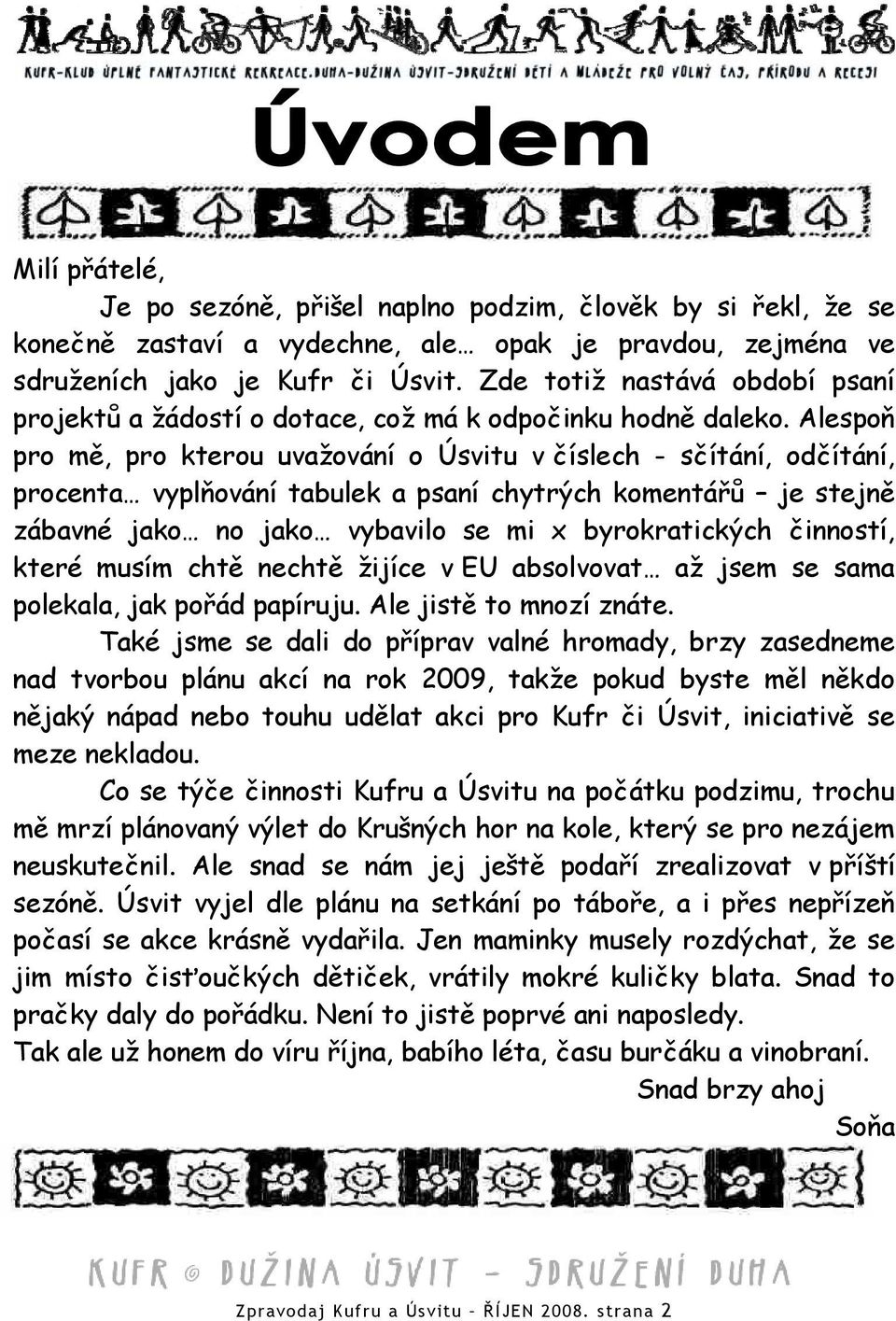 Alespoň pro mě, pro kterou uvažování o Úsvitu v číslech - sčítání, odčítání, procenta vyplňování tabulek a psaní chytrých komentářů je stejně zábavné jako no jako vybavilo se mi x byrokratických