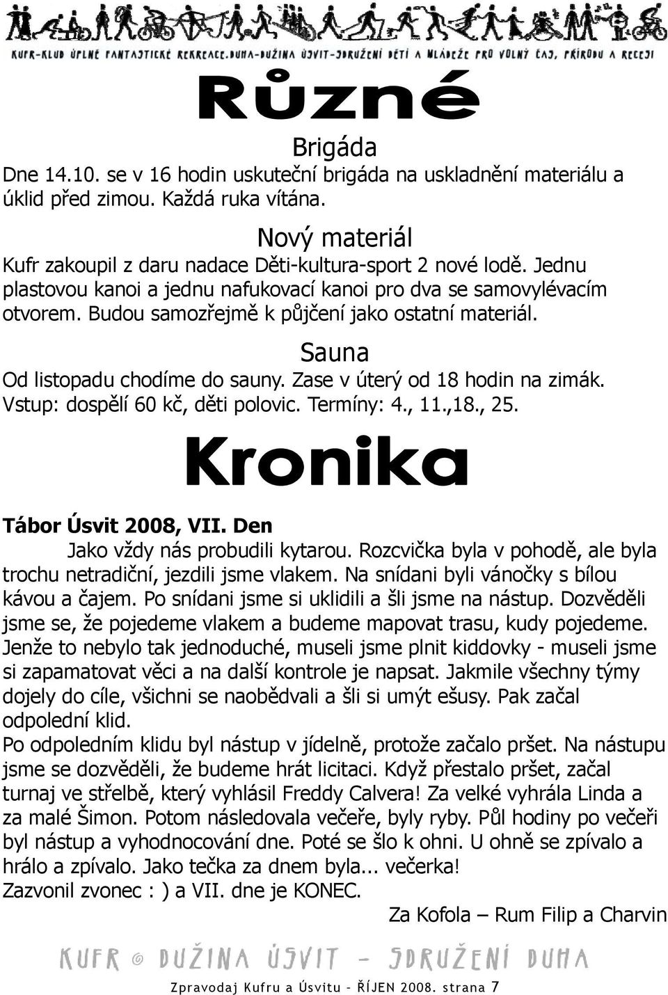 Zase v úterý od 18 hodin na zimák. Vstup: dospělí 60 kč, děti polovic. Termíny: 4., 11.,18., 25. Tábor Úsvit 2008, VII. Den Jako vždy nás probudili kytarou.