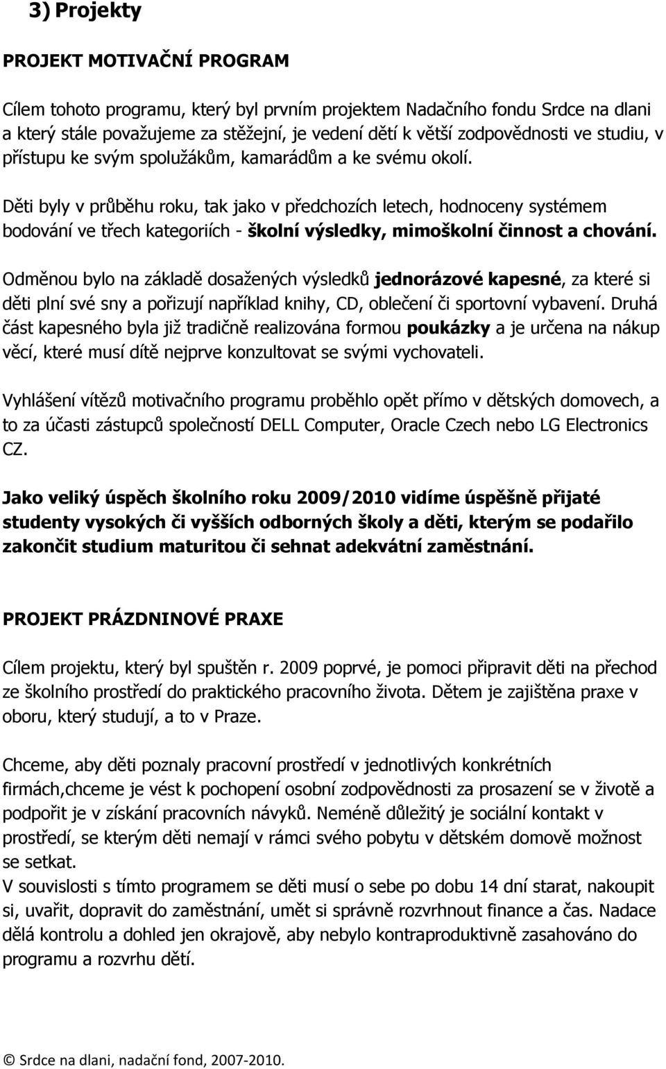 Děti byly v průběhu roku, tak jako v předchozích letech, hodnoceny systémem bodování ve třech kategoriích - školní výsledky, mimoškolní činnost a chování.