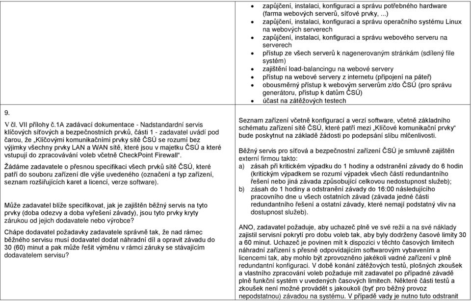 prvky LAN a WAN sítě, které jsou v majetku ČSÚ a které vstupují do zpracovávání voleb včetně CheckPoint Firewall.