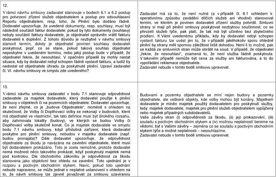 souhlasy, musí být následně součástí faktur dodavatele; pokud by tyto dokumenty (souhlasy) nebyly součástí faktury dodavatele, je objednatel oprávněn vrátit fakturu dodavateli k doplnění.