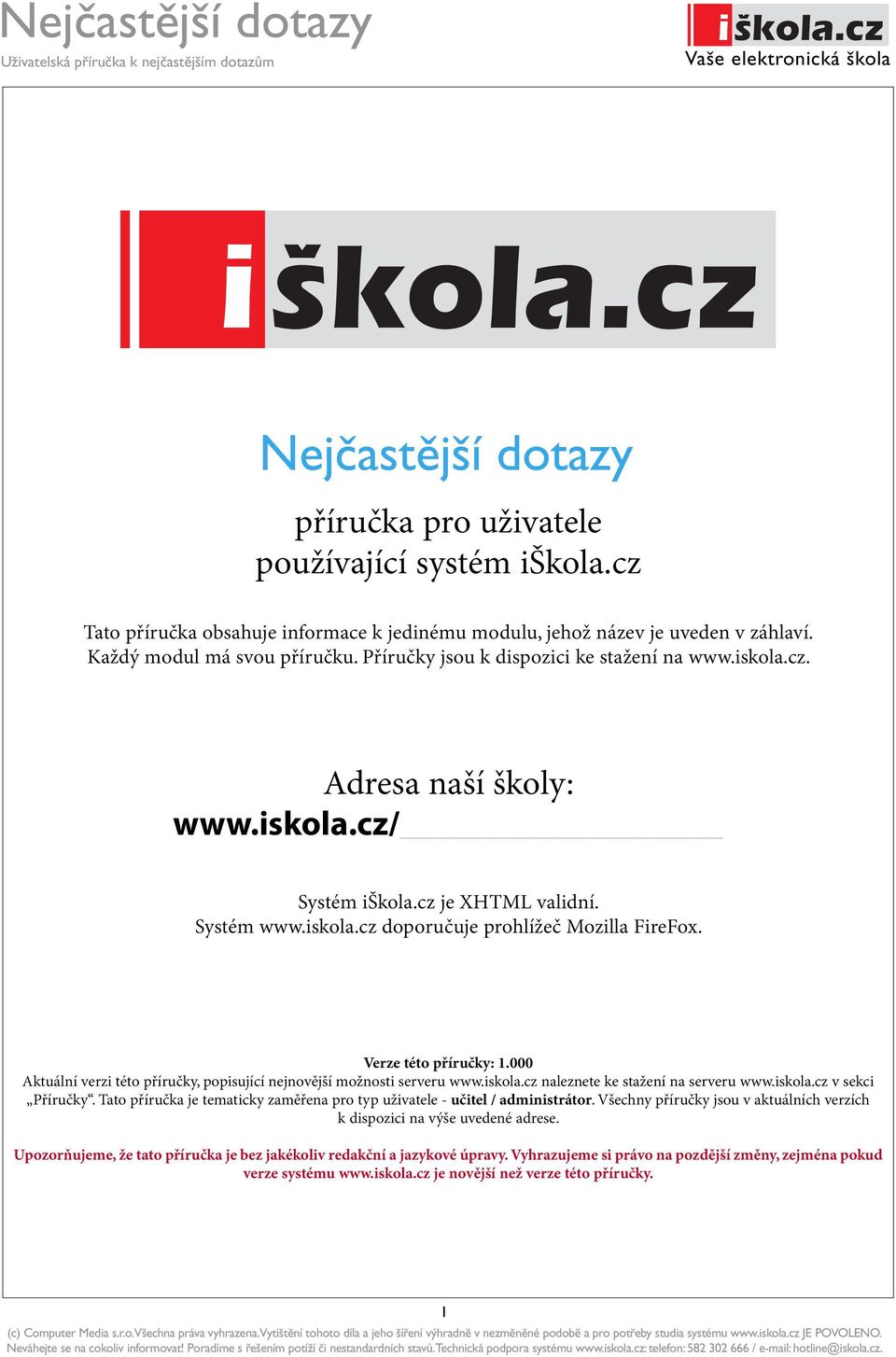 Verze této příručky: 1.000 Aktuální verzi této příručky, popisující nejnovější možnosti serveru www.iskola.cz naleznete ke stažení na serveru www.iskola.cz v sekci Příručky.