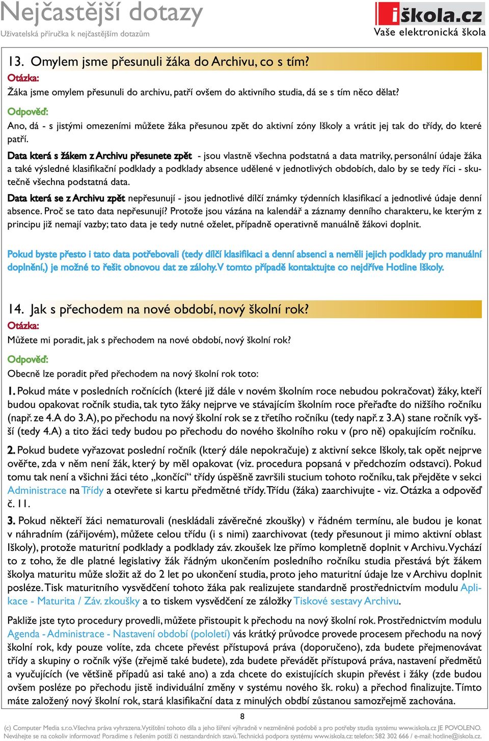 Data která s žákem z Archivu přesunete zpět - jsou vlastně všechna podstatná a data matriky, personální údaje žáka a také výsledné klasifi kační podklady a podklady absence udělené v jednotlivých