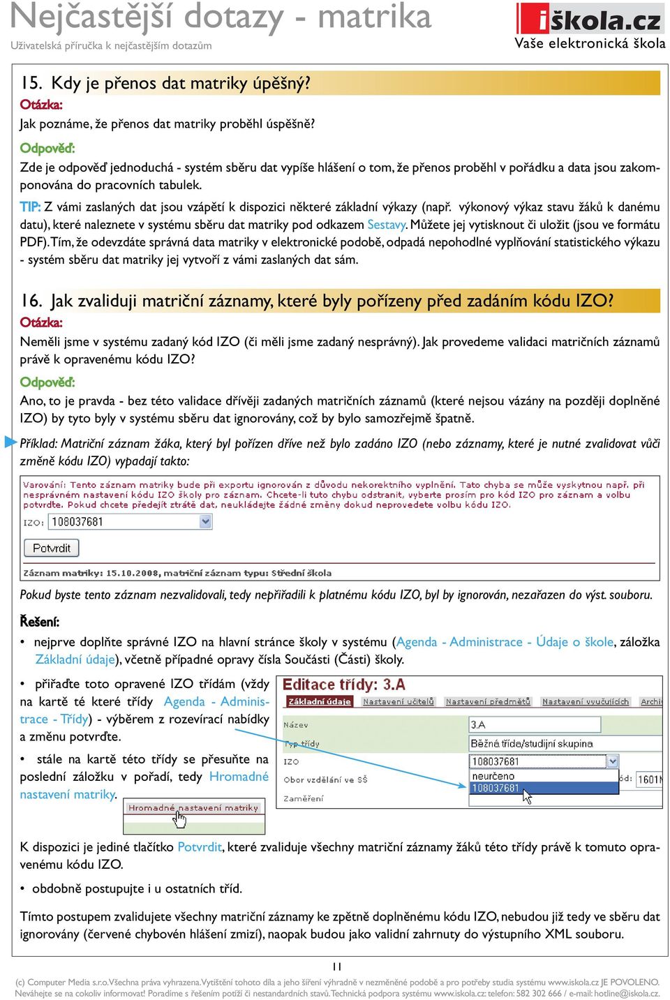 TIP: Z vámi zaslaných dat jsou vzápětí k dispozici některé základní výkazy (např. výkonový výkaz stavu žáků k danému datu), které naleznete v systému sběru dat matriky pod odkazem Sestavy.