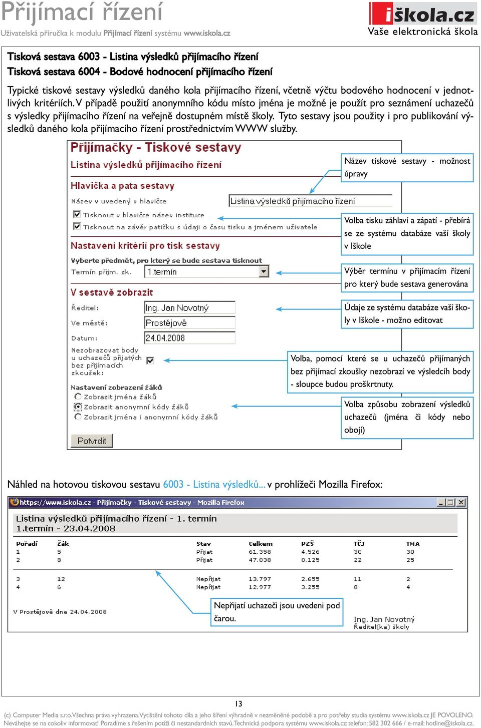 Tyto sestavy jsou použity i pro publikování výsledků daného kola přijímacího řízení prostřednictvím WWW služby.