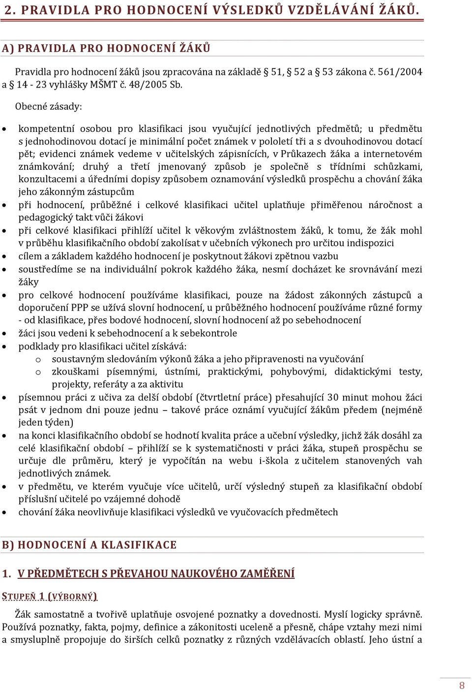 Obecné zásady: kompetentní osobou pro klasifikaci jsou vyučující jednotlivých předmětů; u předmětu s jednohodinovou dotací je minimální počet známek v pololetí tři a s dvouhodinovou dotací pět;