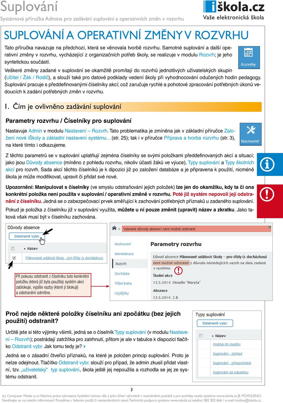 Veškeré změny zadané v suplování se okamžitě promítají do rozvrhů jednotlivých uživatelských skupin (Učitel / Žák / Rodič), a slouží také pro datové podklady vedení školy při vyhodnocování odučených