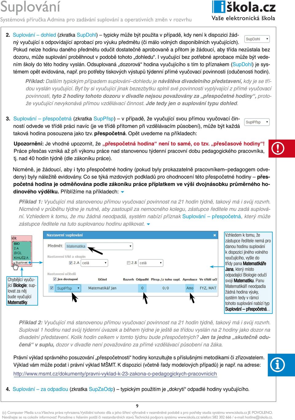 I vyučující bez potřebné aprobace může být vedením školy do této hodiny vyslán. Odsuplovaná dozorová hodina vyučujícího s tím to příznakem (SupDohl) je systémem opět evidována, např.