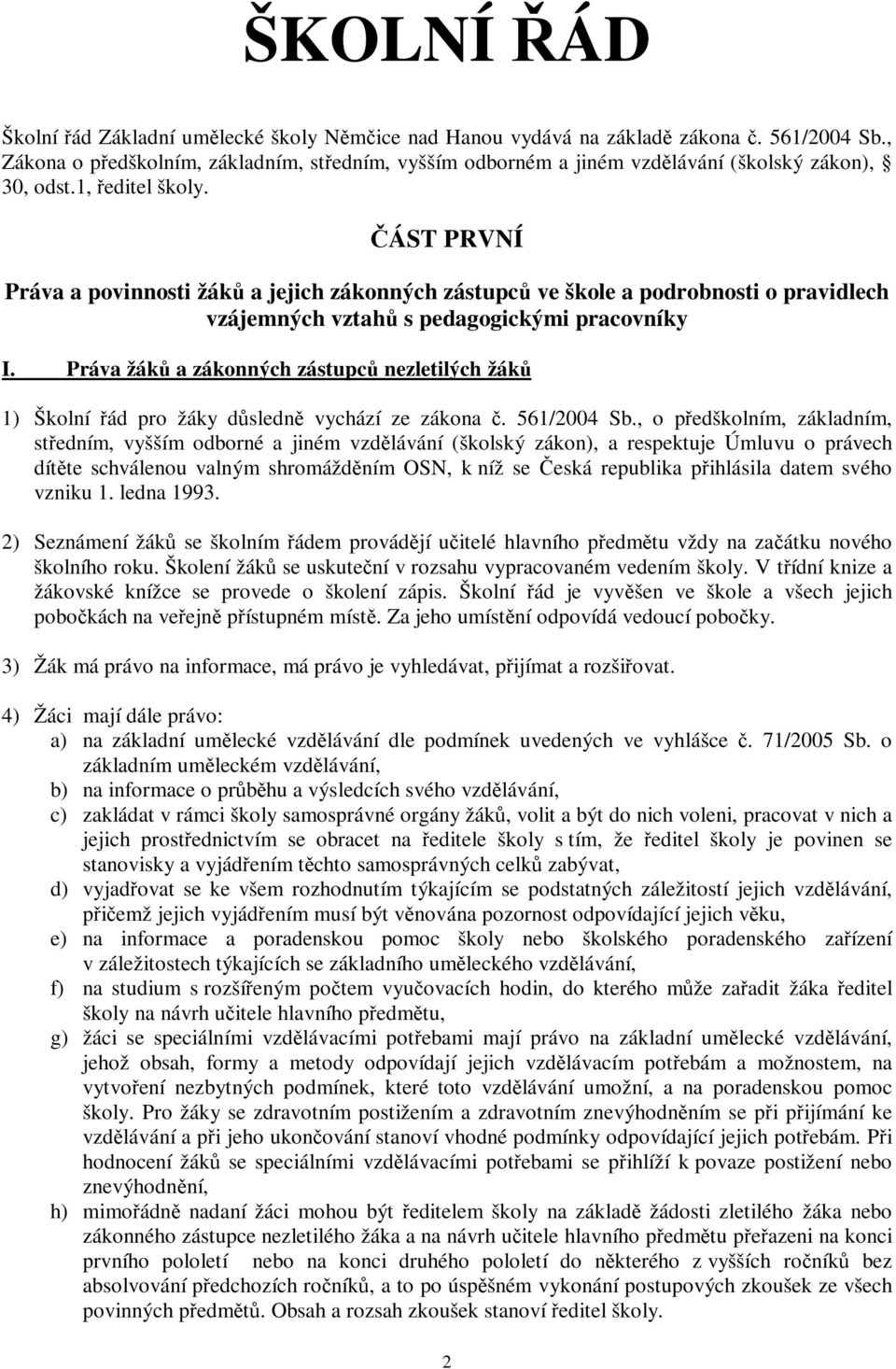 ČÁST PRVNÍ Práva a povinnosti žáků a jejich zákonných zástupců ve škole a podrobnosti o pravidlech vzájemných vztahů s pedagogickými pracovníky I.