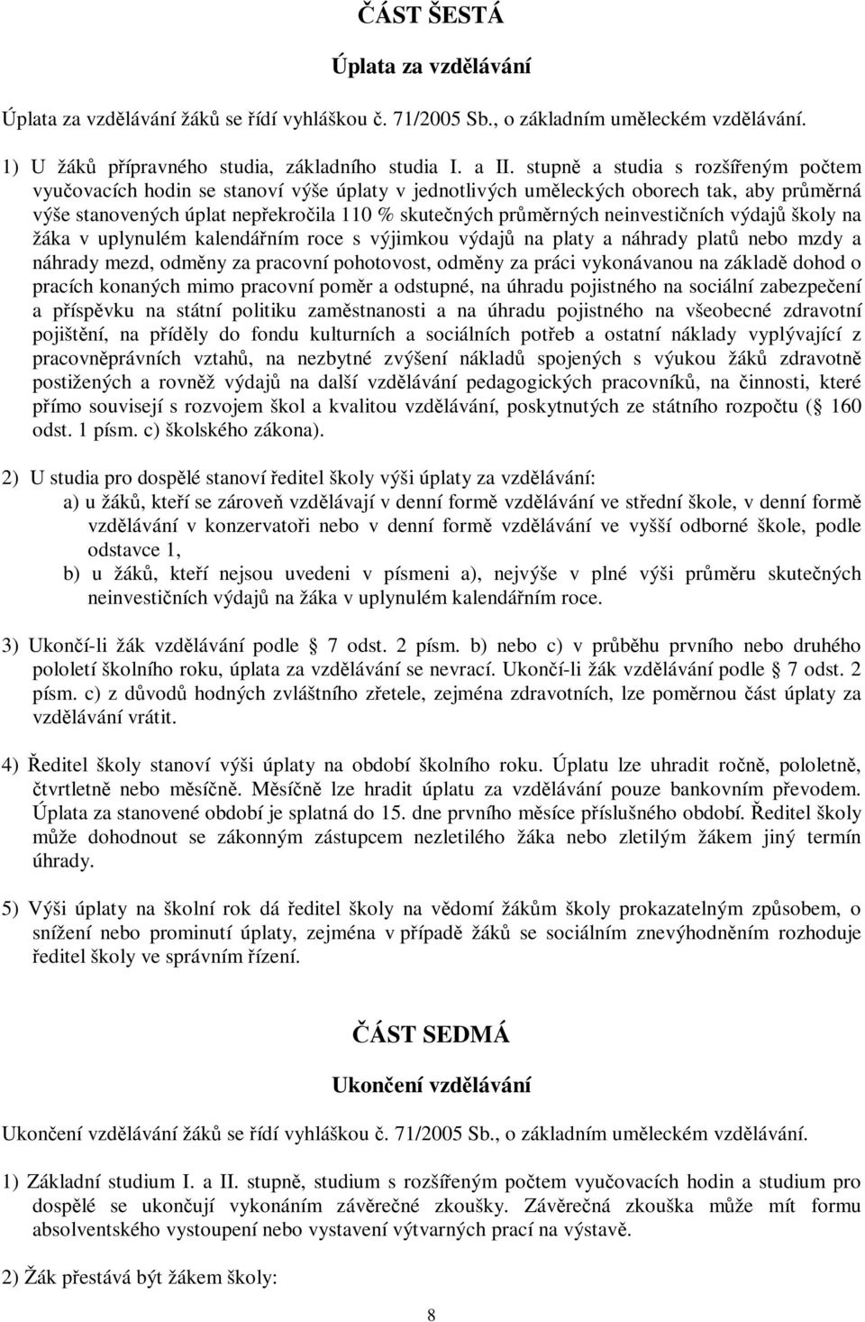 neinvestičních výdajů školy na žáka v uplynulém kalendářním roce s výjimkou výdajů na platy a náhrady platů nebo mzdy a náhrady mezd, odměny za pracovní pohotovost, odměny za práci vykonávanou na