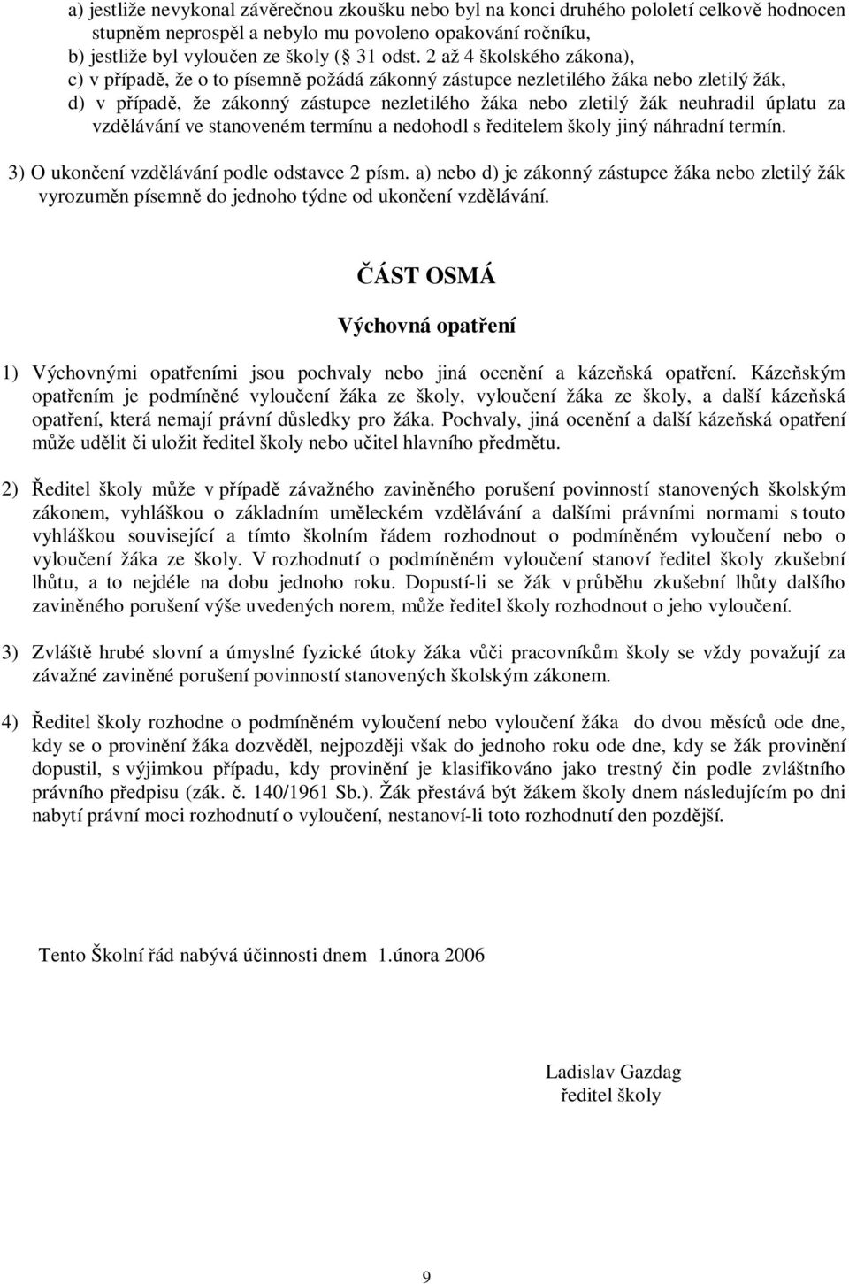 za vzdělávání ve stanoveném termínu a nedohodl s ředitelem školy jiný náhradní termín. 3) O ukončení vzdělávání podle odstavce 2 písm.