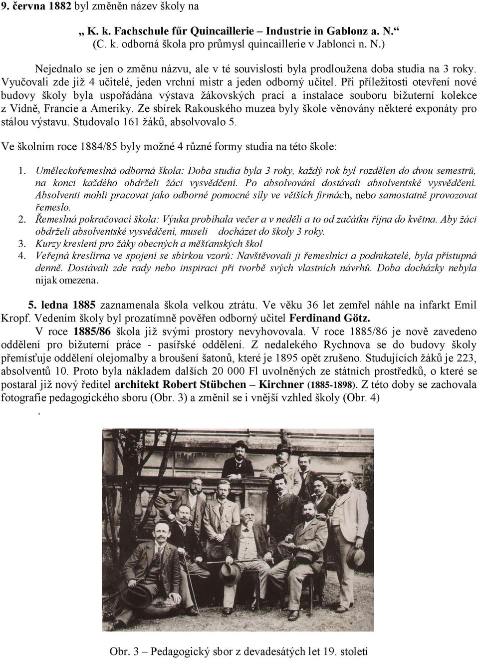 Při příležitosti otevření nové budovy školy byla uspořádána výstava žákovských prací a instalace souboru bižuterní kolekce z Vídně, Francie a Ameriky.