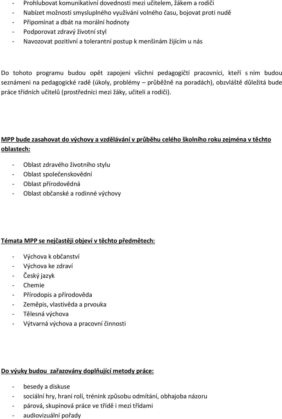 pedagogické radě (úkoly, problémy průběžně na poradách), obzvláště důležitá bude práce třídních učitelů (prostředníci mezi žáky, učiteli a rodiči).