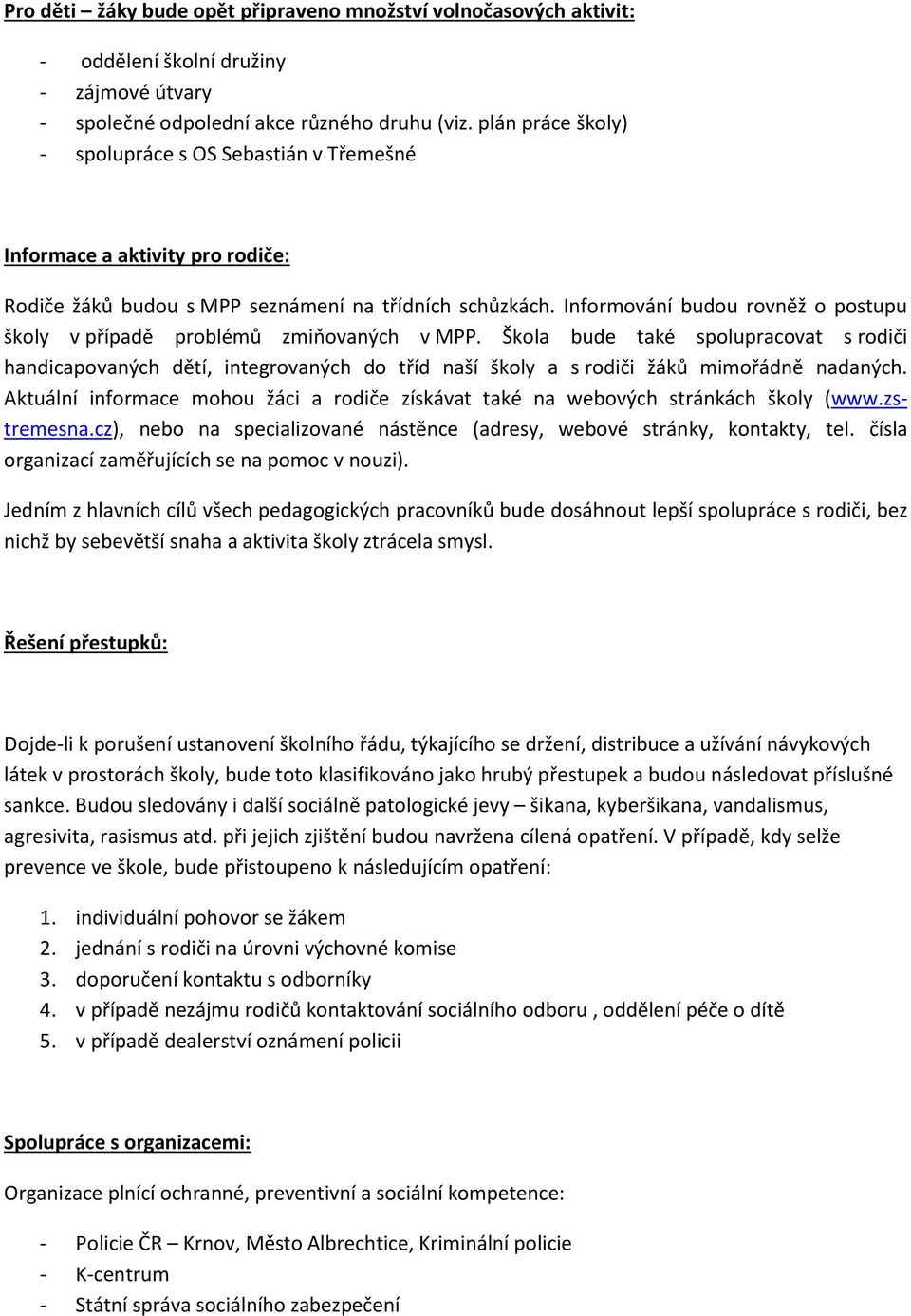 Informování budou rovněž o postupu školy v případě problémů zmiňovaných v MPP.