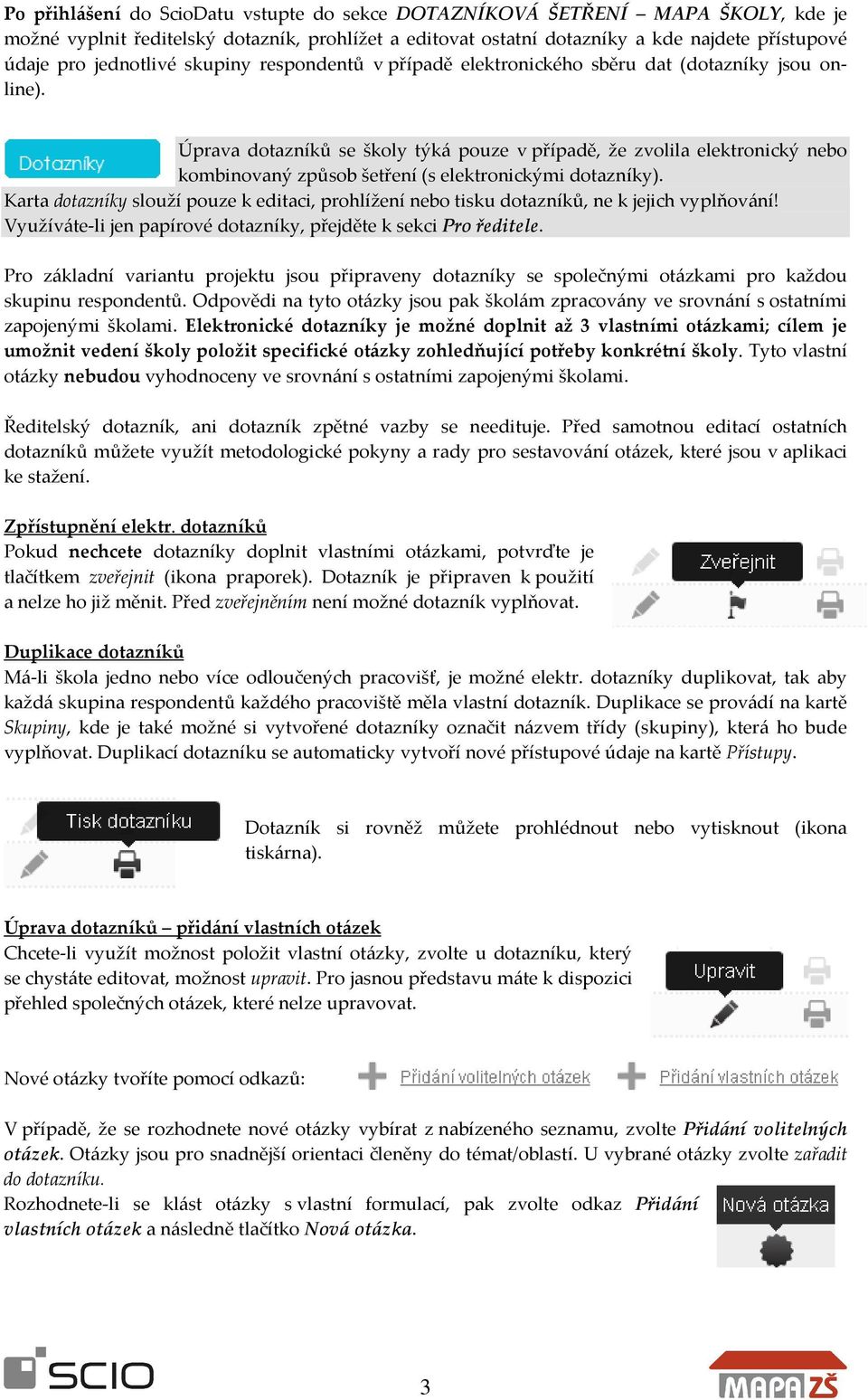 Úprava dotazníků se školy týká pouze v případě, že zvolila elektronický nebo kombinovaný způsob šetření (s elektronickými dotazníky).