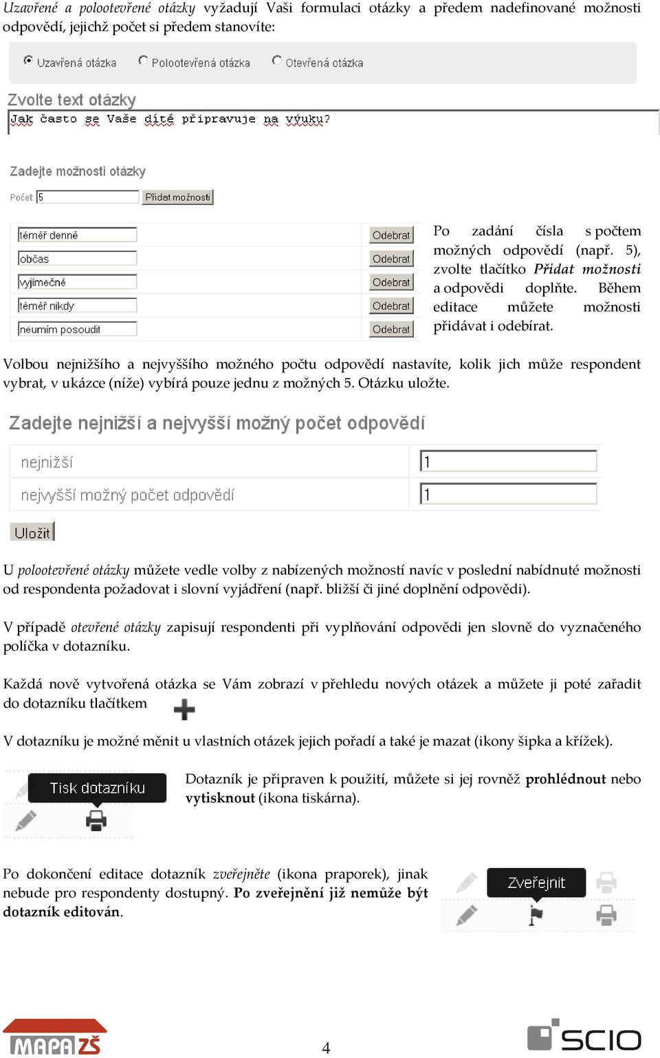 Volbou nejnižšího a nejvyššího možného počtu odpovědí nastavíte, kolik jich může respondent vybrat, v ukázce (níže) vybírá pouze jednu z možných 5. Otázku uložte.