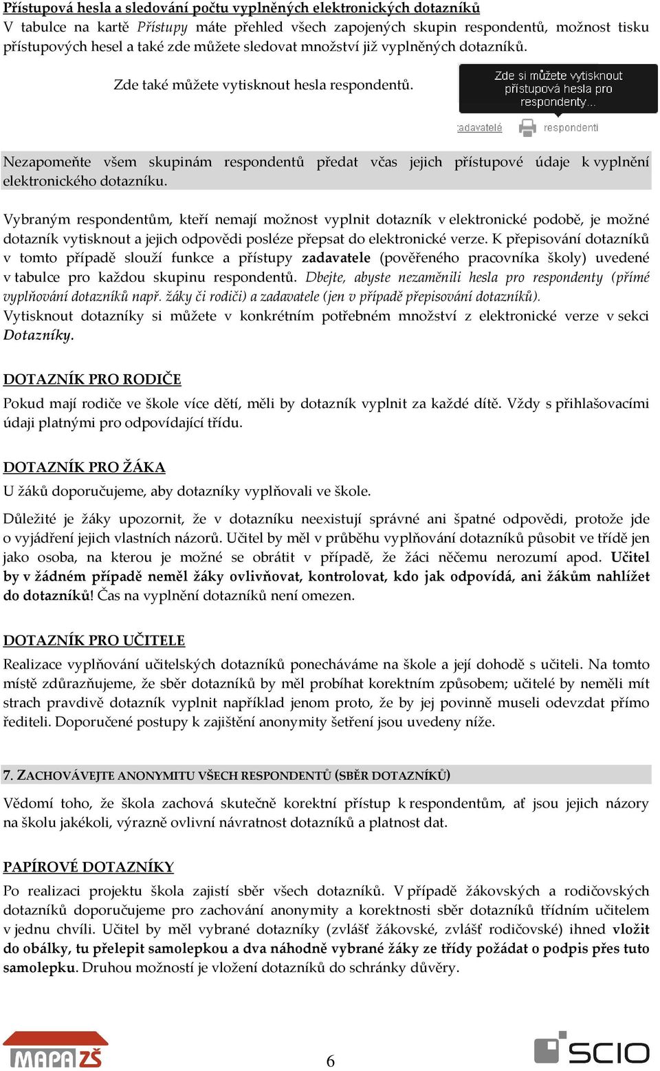 Vybraným respondentům, kteří nemají možnost vyplnit dotazník v elektronické podobě, je možné dotazník vytisknout a jejich odpovědi posléze přepsat do elektronické verze.