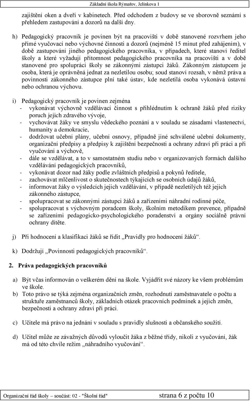 pedagogického pracovníka, v případech, které stanoví ředitel školy a které vyžadují přítomnost pedagogického pracovníka na pracovišti a v době stanovené pro spolupráci školy se zákonnými zástupci