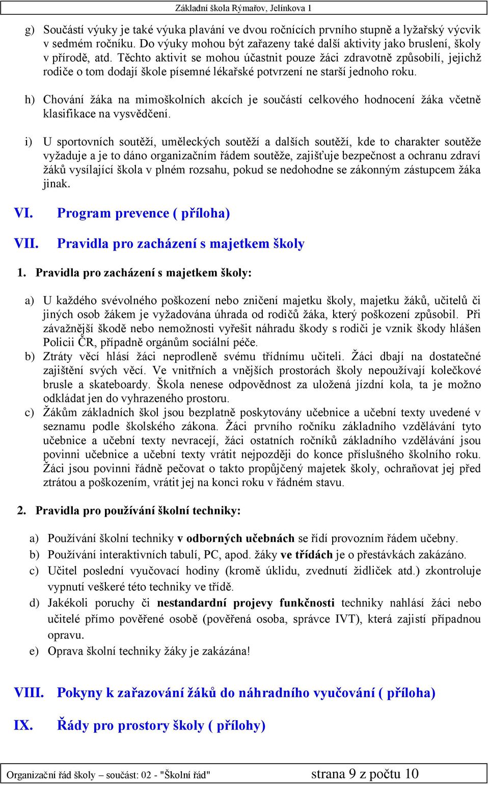 h) Chování žáka na mimoškolních akcích je součástí celkového hodnocení žáka včetně klasifikace na vysvědčení.