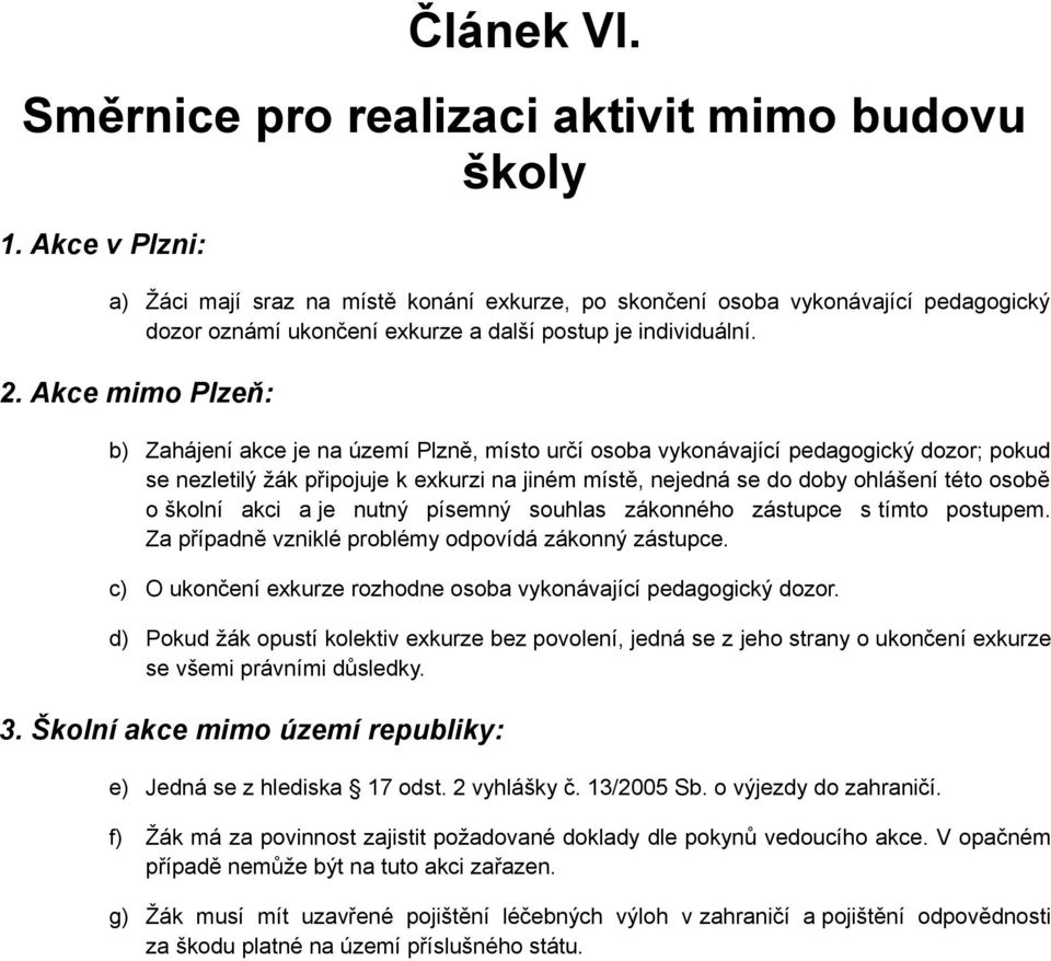 Akce mimo Plzeň: b) Zahájení akce je na území Plzně, místo určí osoba vykonávající pedagogický dozor; pokud se nezletilý žák připojuje k exkurzi na jiném místě, nejedná se do doby ohlášení této osobě