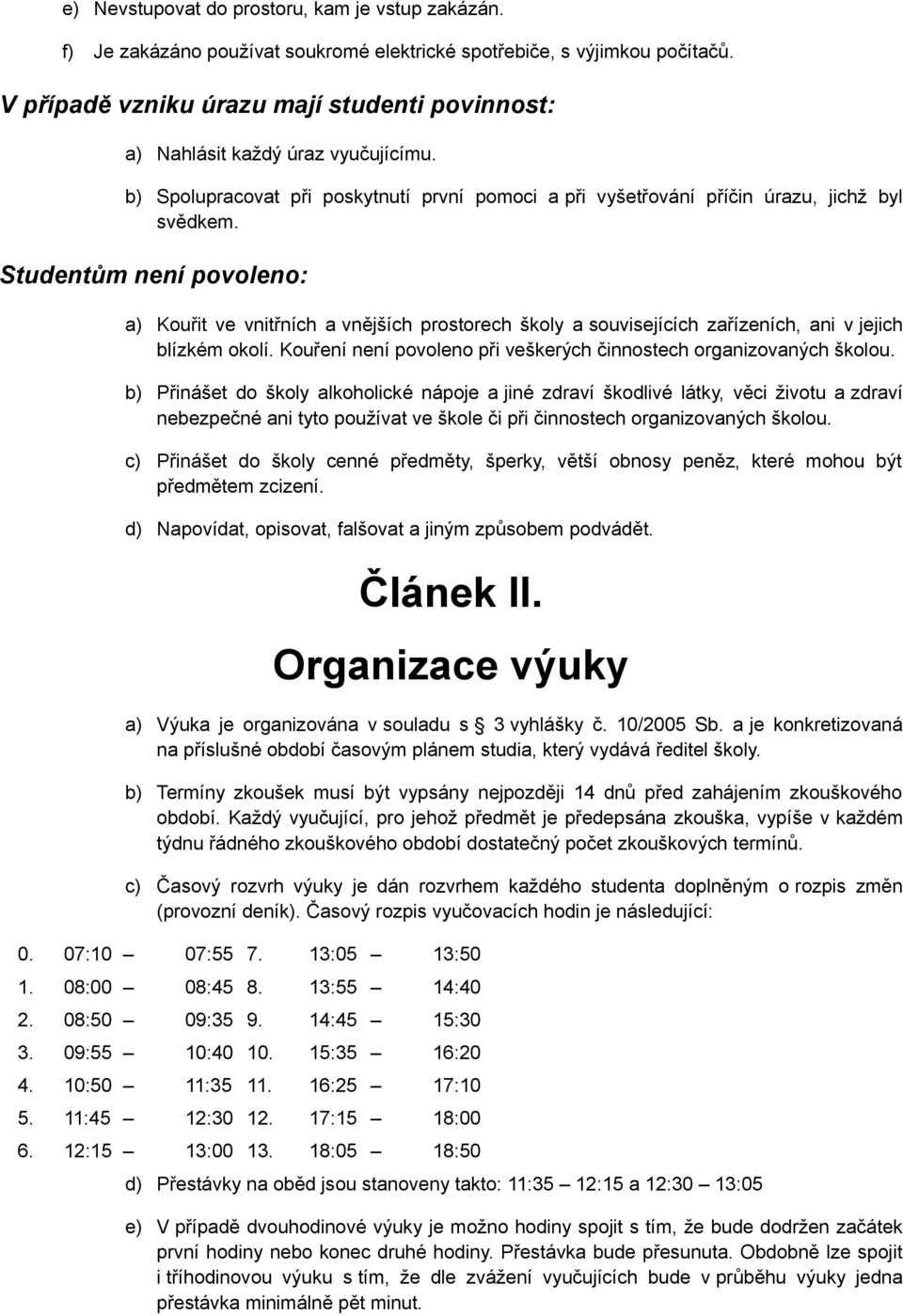 Studentům není povoleno: a) Kouřit ve vnitřních a vnějších prostorech školy a souvisejících zařízeních, ani v jejich blízkém okolí.