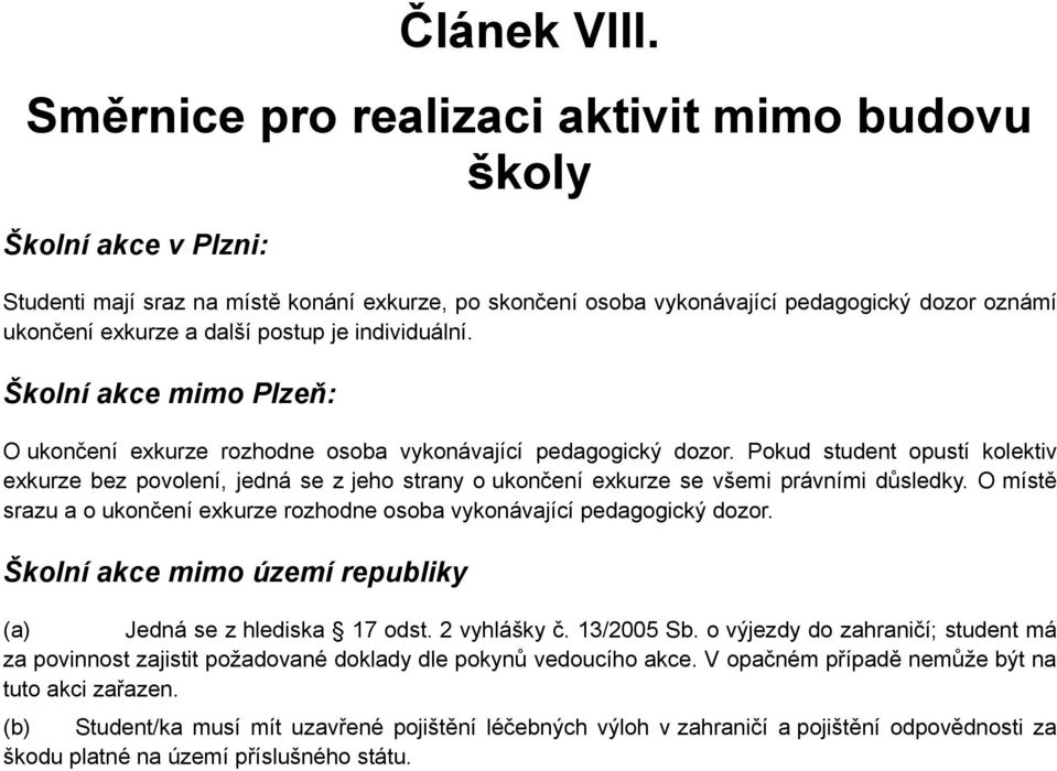 postup je individuální. Školní akce mimo Plzeň: O ukončení exkurze rozhodne osoba vykonávající pedagogický dozor.