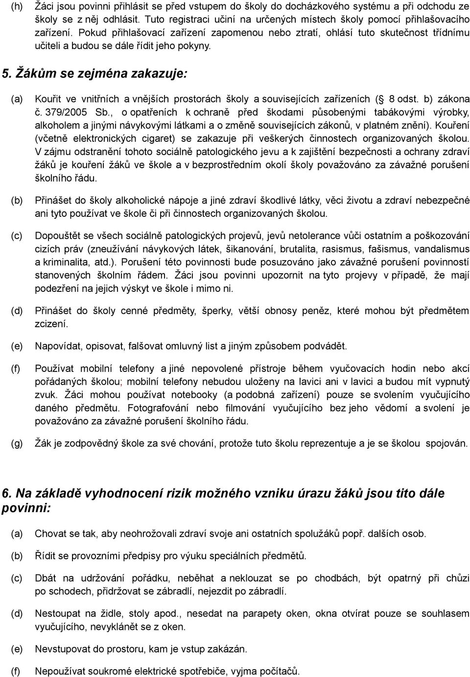 Pokud přihlašovací zařízení zapomenou nebo ztratí, ohlásí tuto skutečnost třídnímu učiteli a budou se dále řídit jeho pokyny. 5.