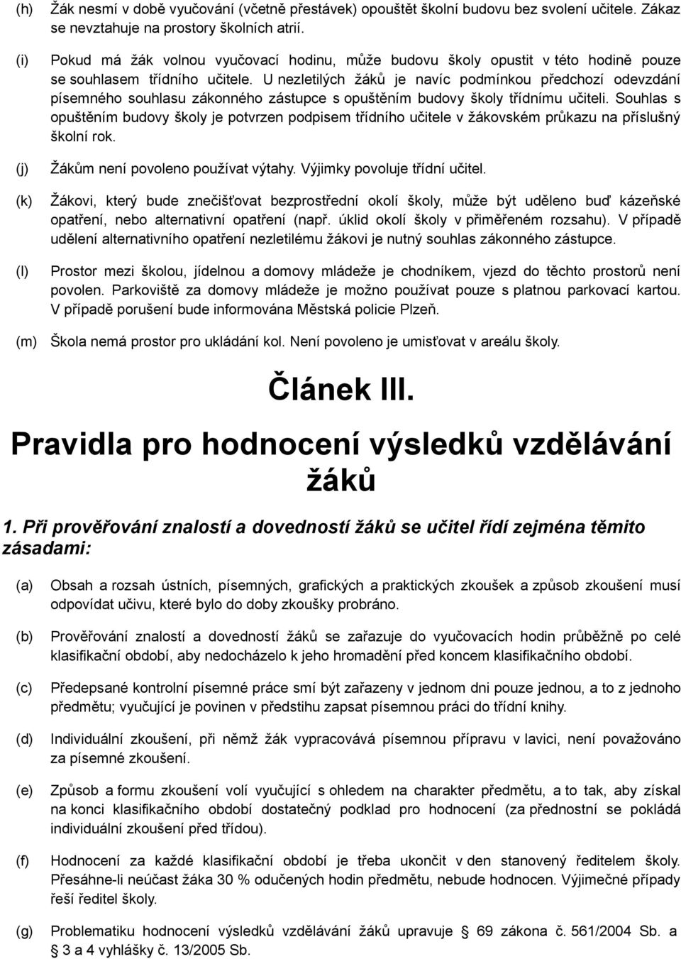 U nezletilých žáků je navíc podmínkou předchozí odevzdání písemného souhlasu zákonného zástupce s opuštěním budovy školy třídnímu učiteli.