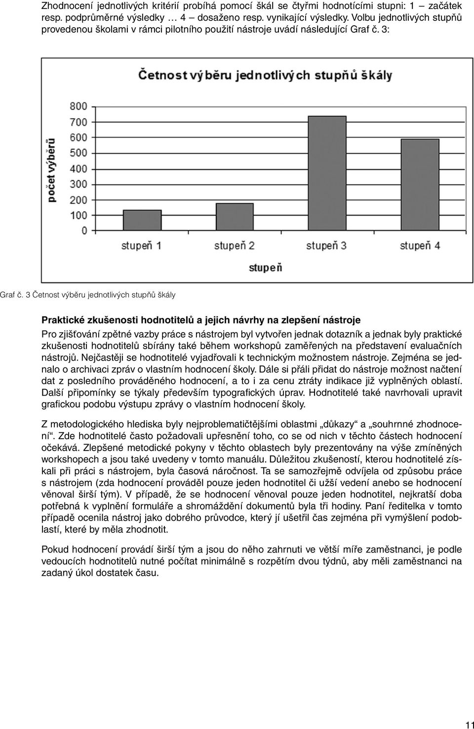 3 Četnost výběru jednotlivých stupňů škály Praktické zkušenosti hodnotitelů a jejich návrhy na zlepšení nástroje Pro zjišťování zpětné vazby práce s nástrojem byl vytvořen jednak dotazník a jednak